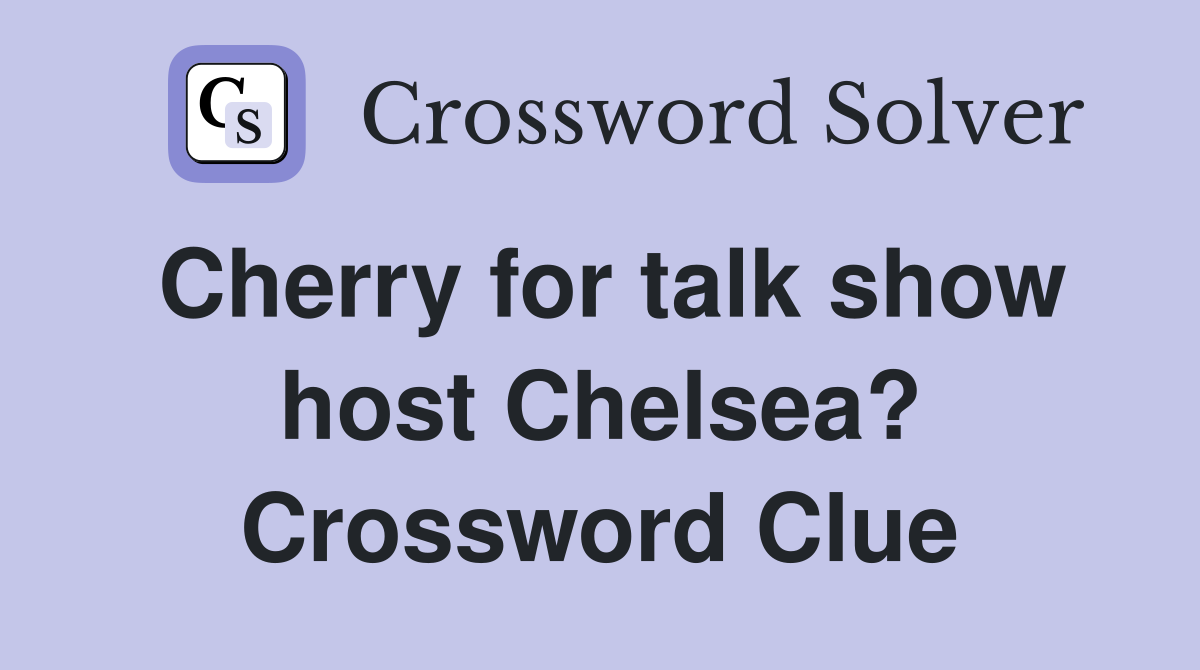 Cherry for talk show host Chelsea? Crossword Clue