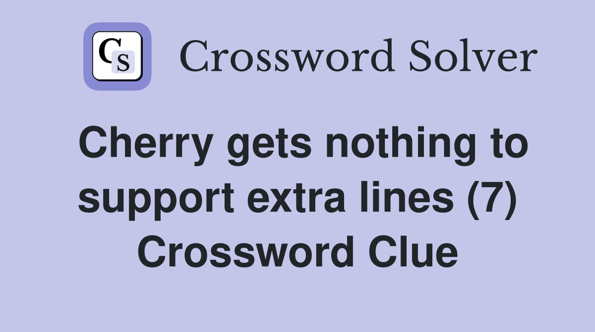 Cherry gets nothing to support extra lines (7) Crossword Clue
