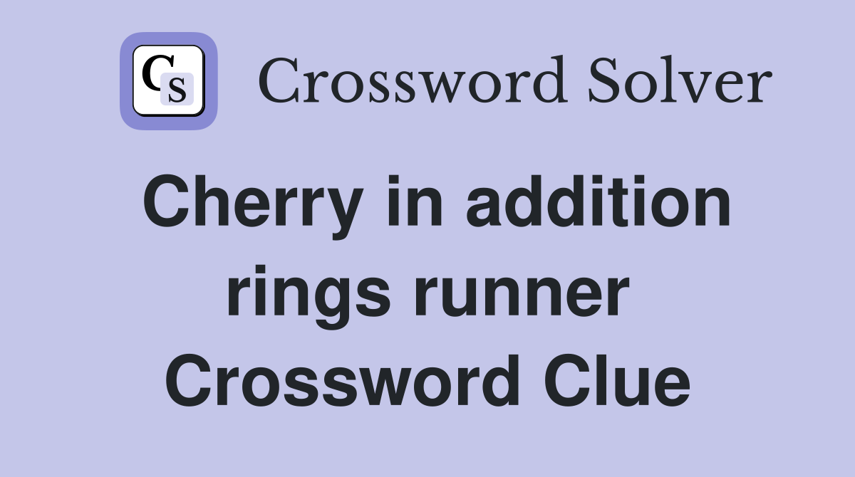 Cherry in addition rings runner Crossword Clue