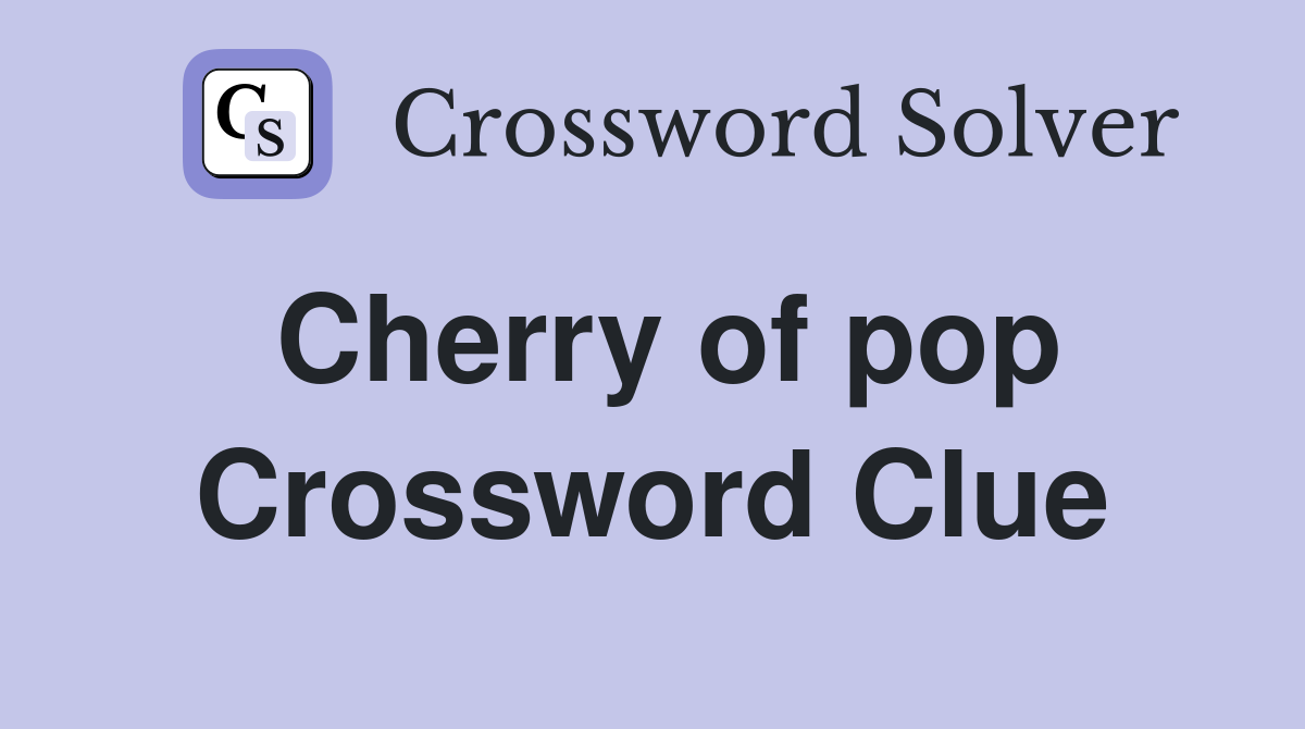 Cherry of pop Crossword Clue