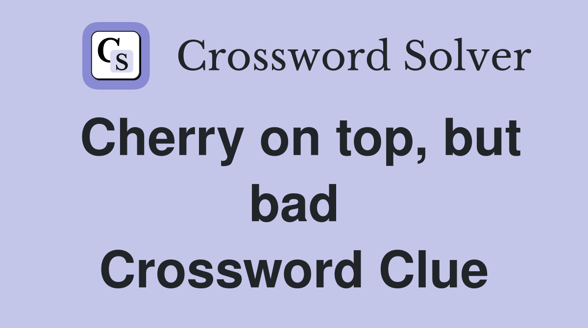 Cherry on top, but bad Crossword Clue