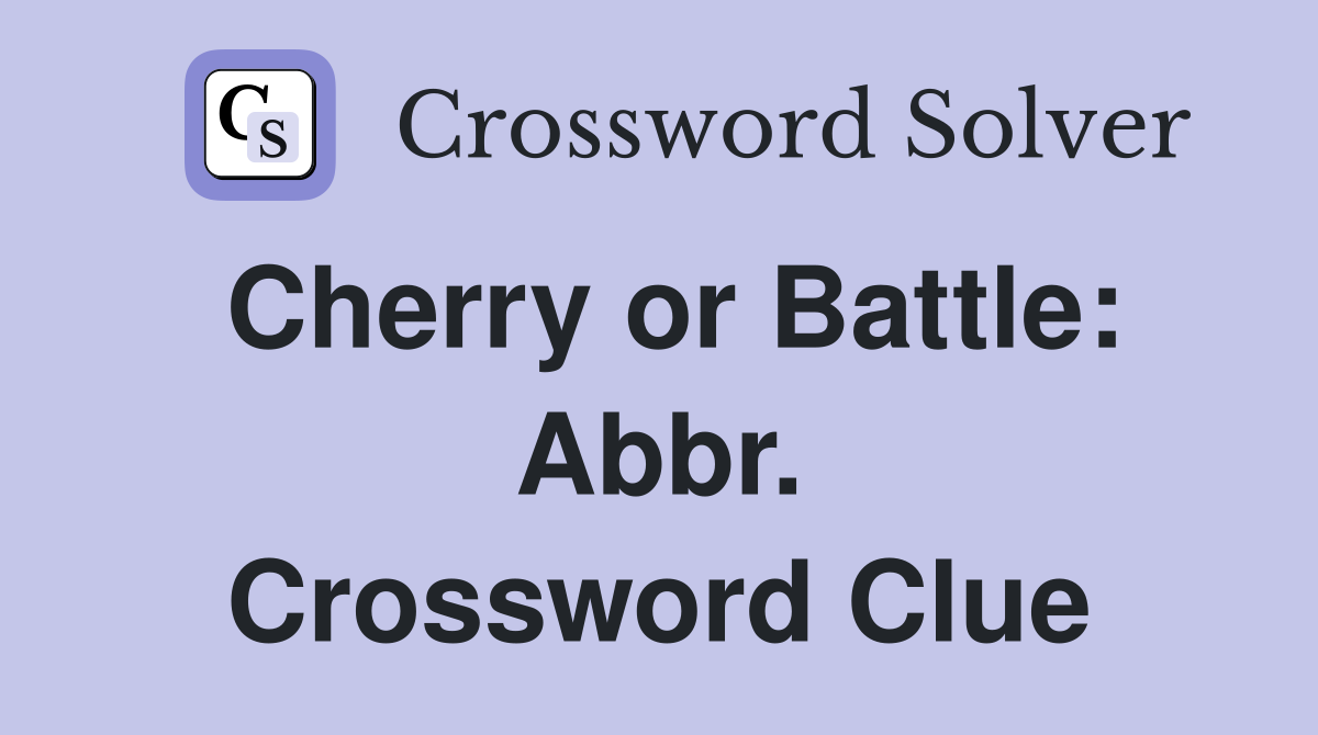 Cherry or Battle: Abbr. Crossword Clue