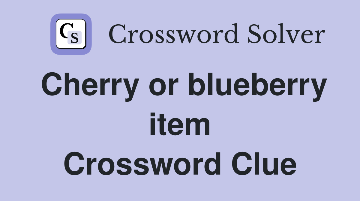 Cherry or blueberry item Crossword Clue