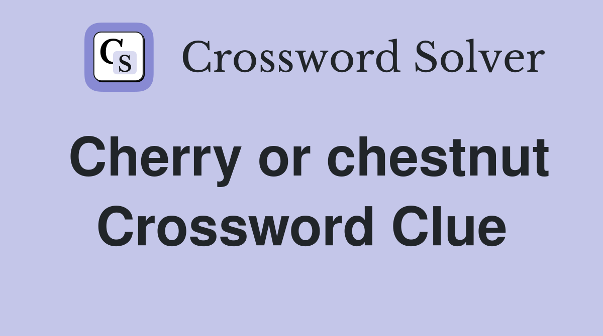 Cherry or chestnut Crossword Clue