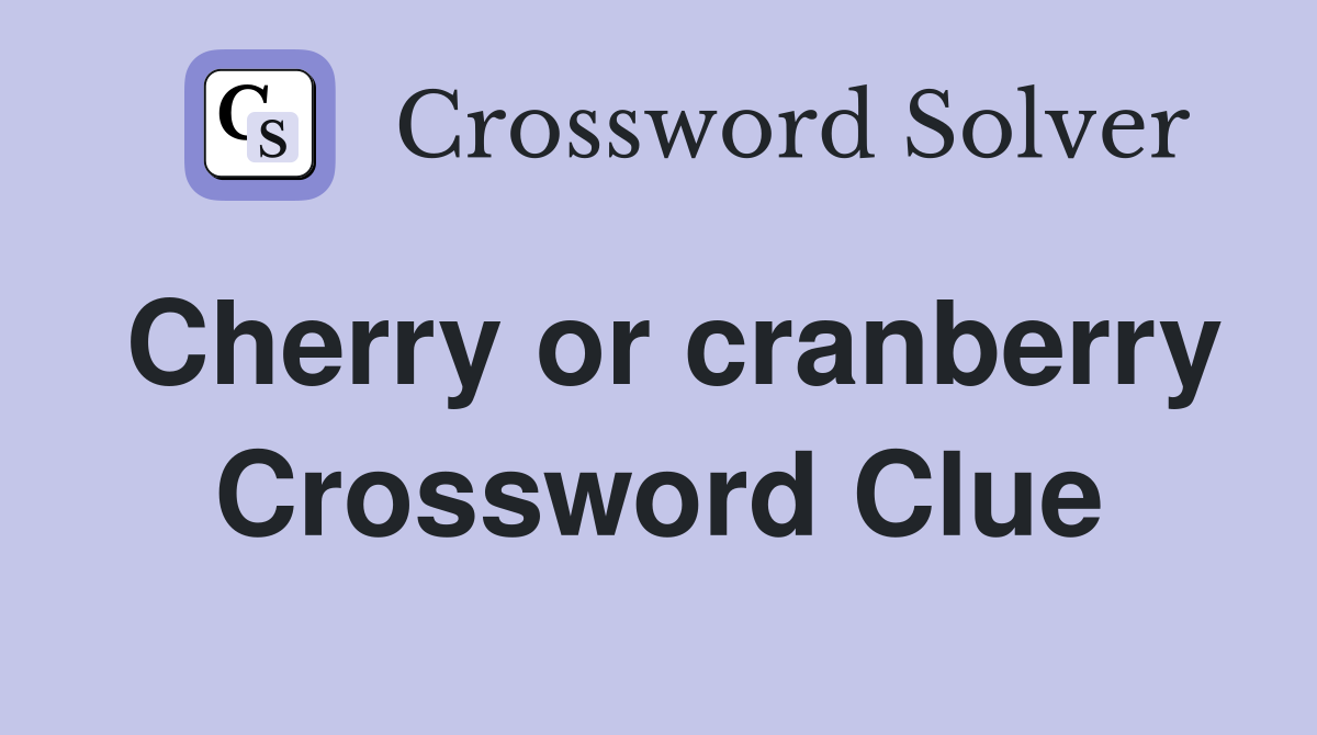 Cherry or cranberry Crossword Clue