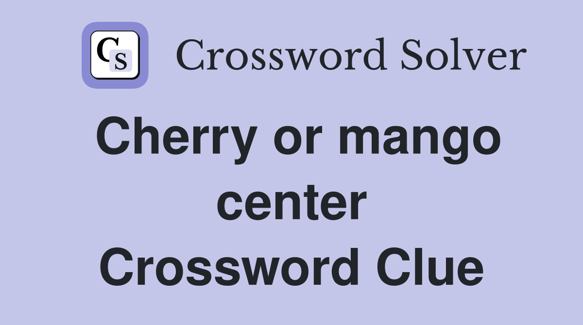 Cherry or mango center Crossword Clue