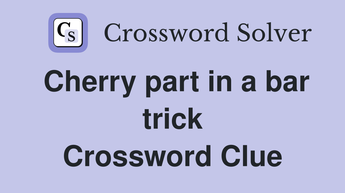 Cherry part in a bar trick Crossword Clue