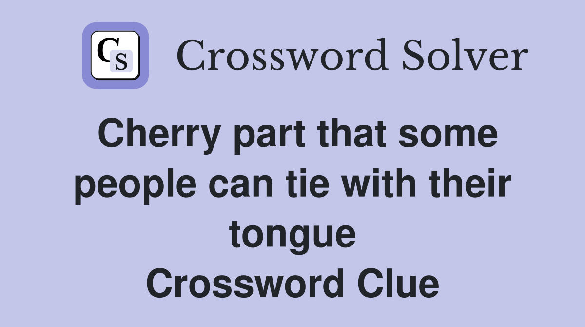 Cherry part that some people can tie with their tongue Crossword Clue