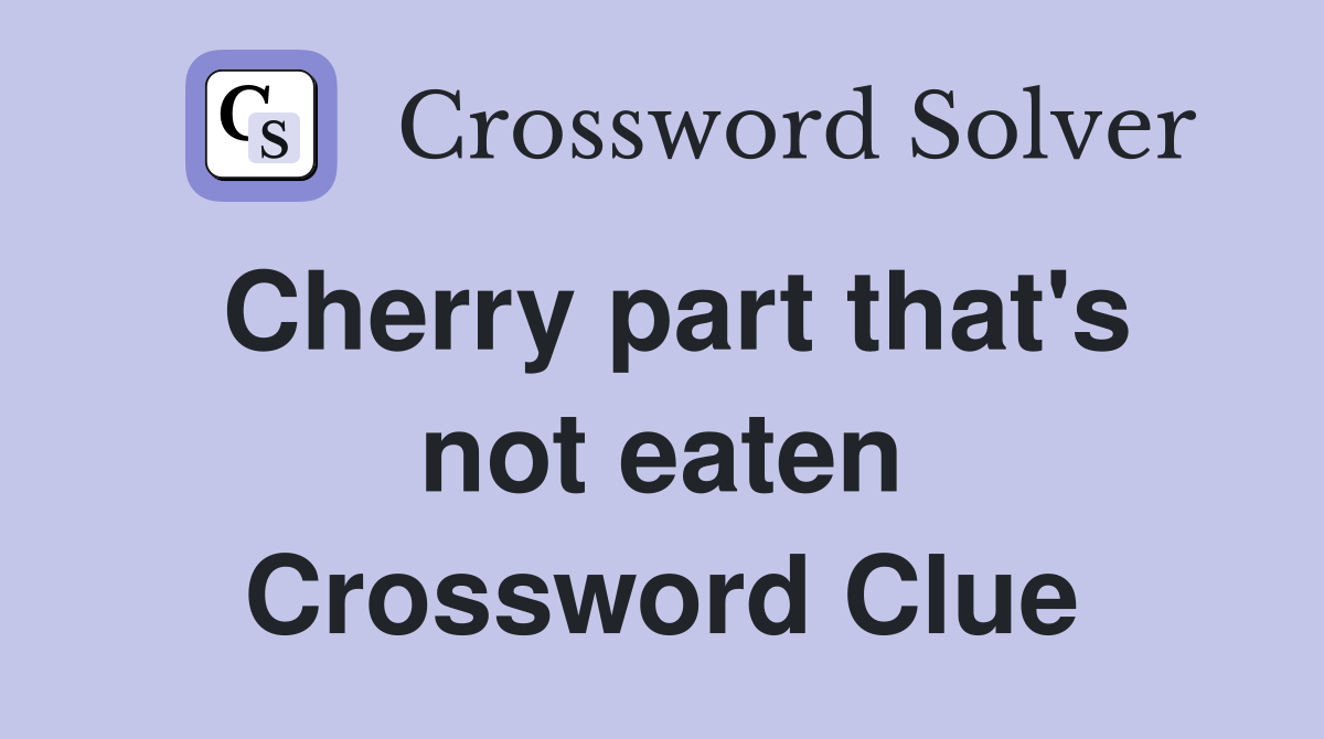 Cherry part that's not eaten Crossword Clue