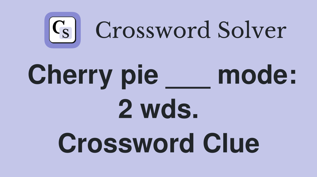 Cherry pie ___ mode: 2 wds. Crossword Clue