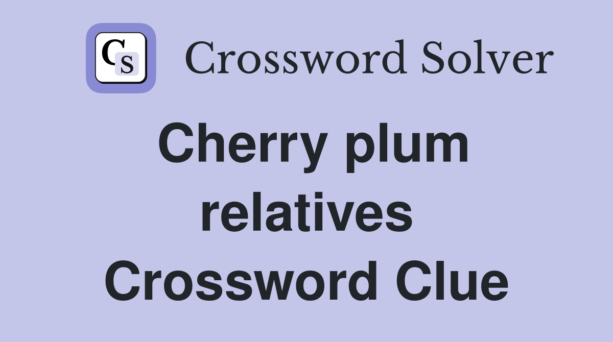 Cherry plum relatives Crossword Clue