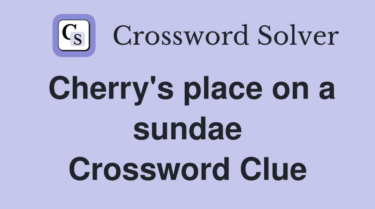 Cherry's place on a sundae Crossword Clue