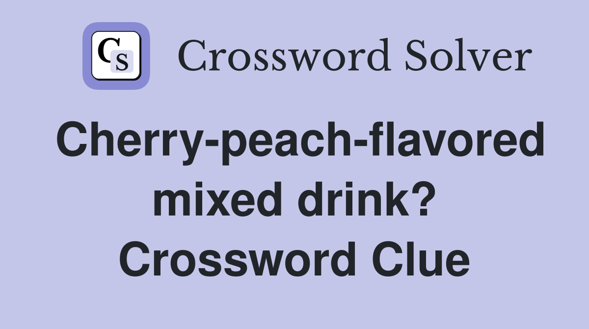 Cherry-peach-flavored mixed drink? Crossword Clue