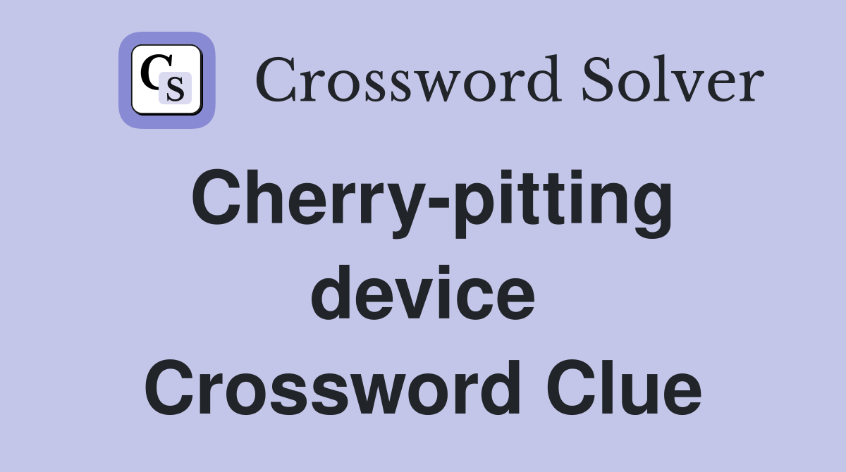 Cherry-pitting device Crossword Clue