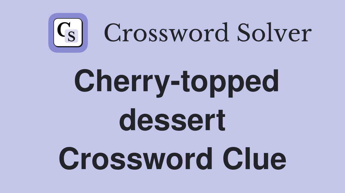 Cherry-topped dessert Crossword Clue