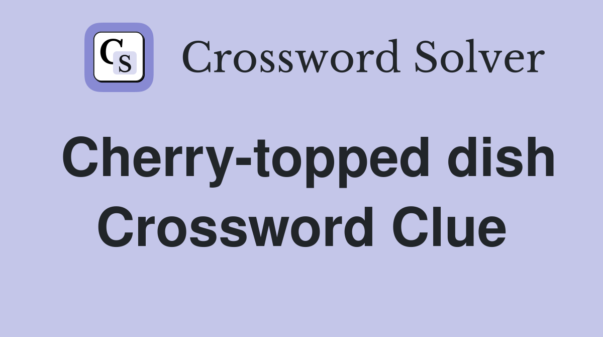 Cherry-topped dish Crossword Clue