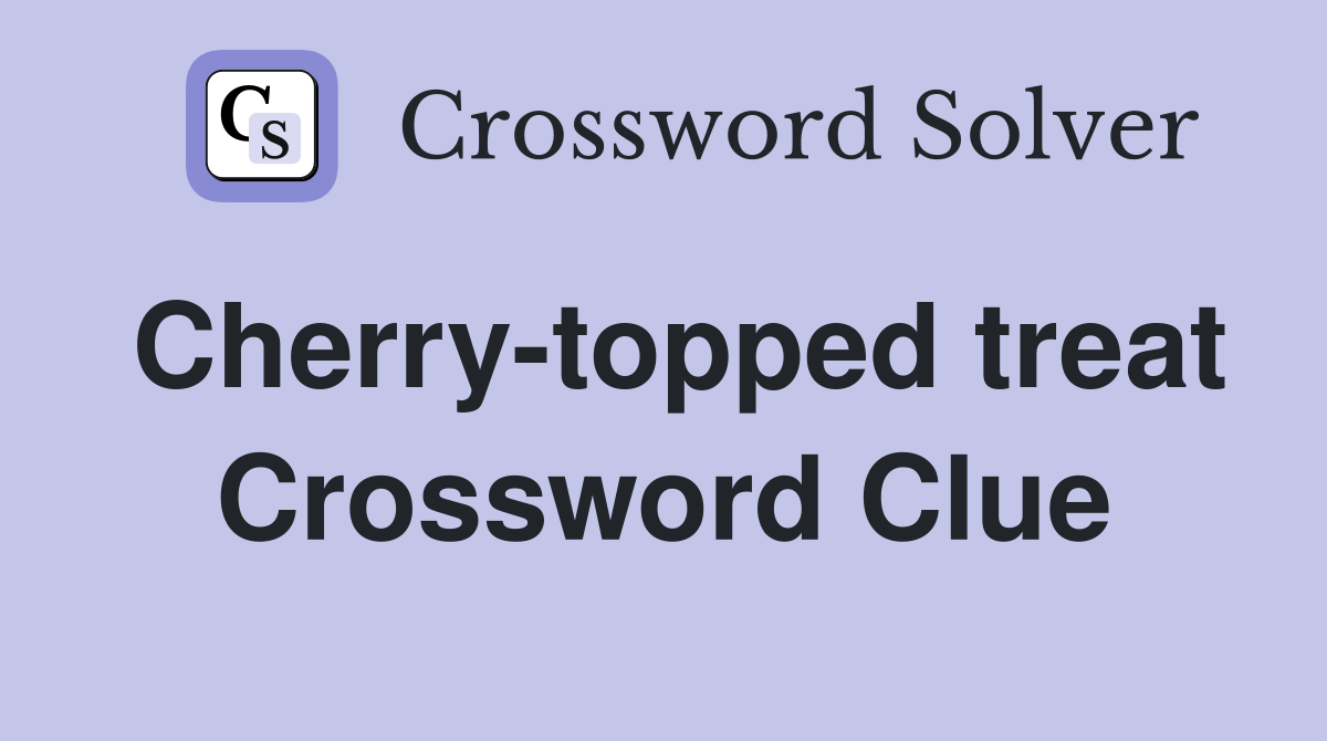 Cherry-topped treat Crossword Clue