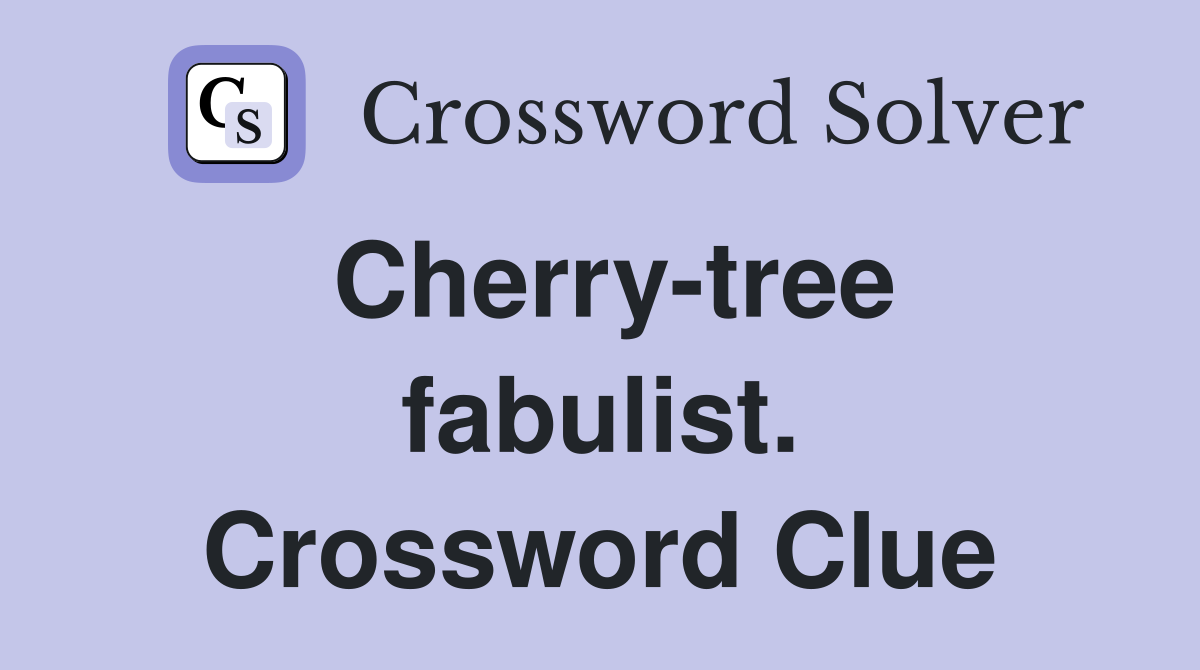 Cherry-tree fabulist. Crossword Clue
