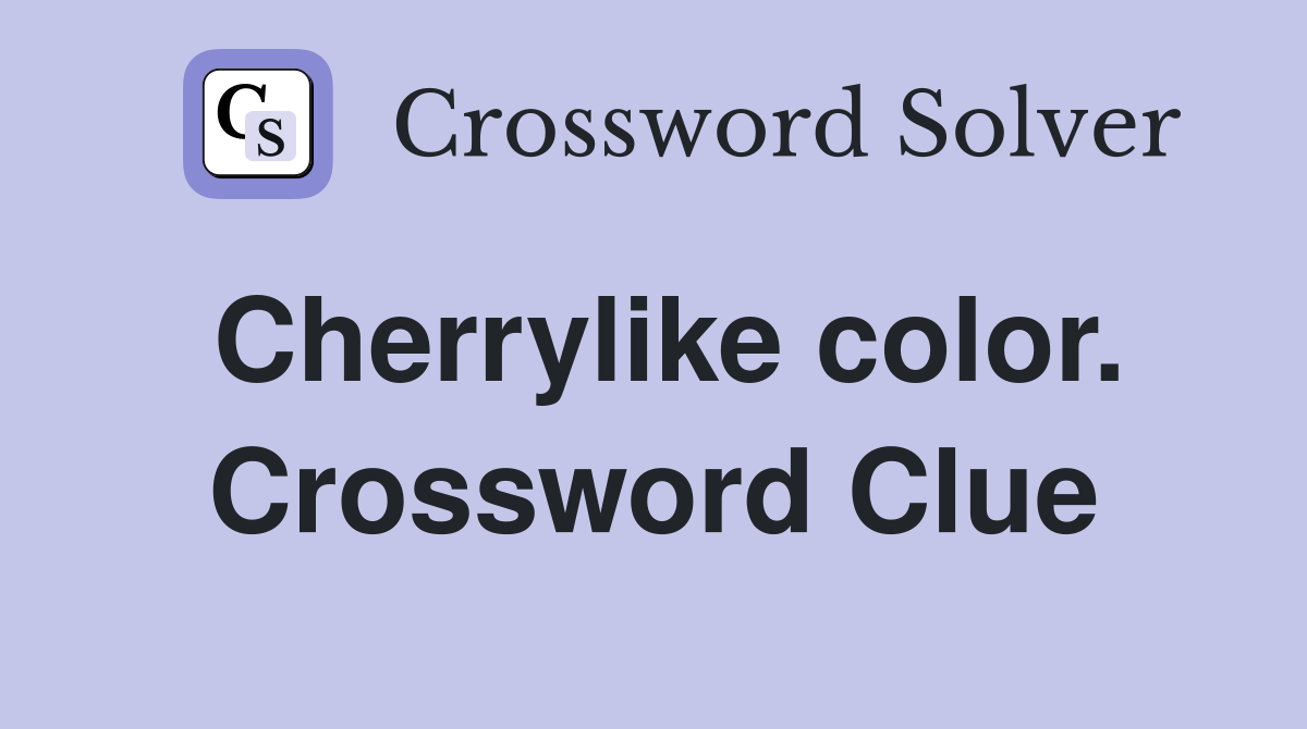 Cherrylike color. Crossword Clue