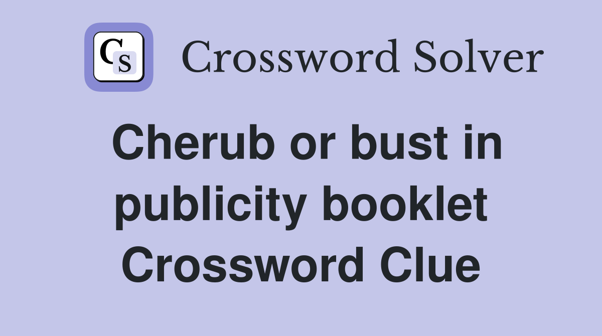 Cherub or bust in publicity booklet Crossword Clue