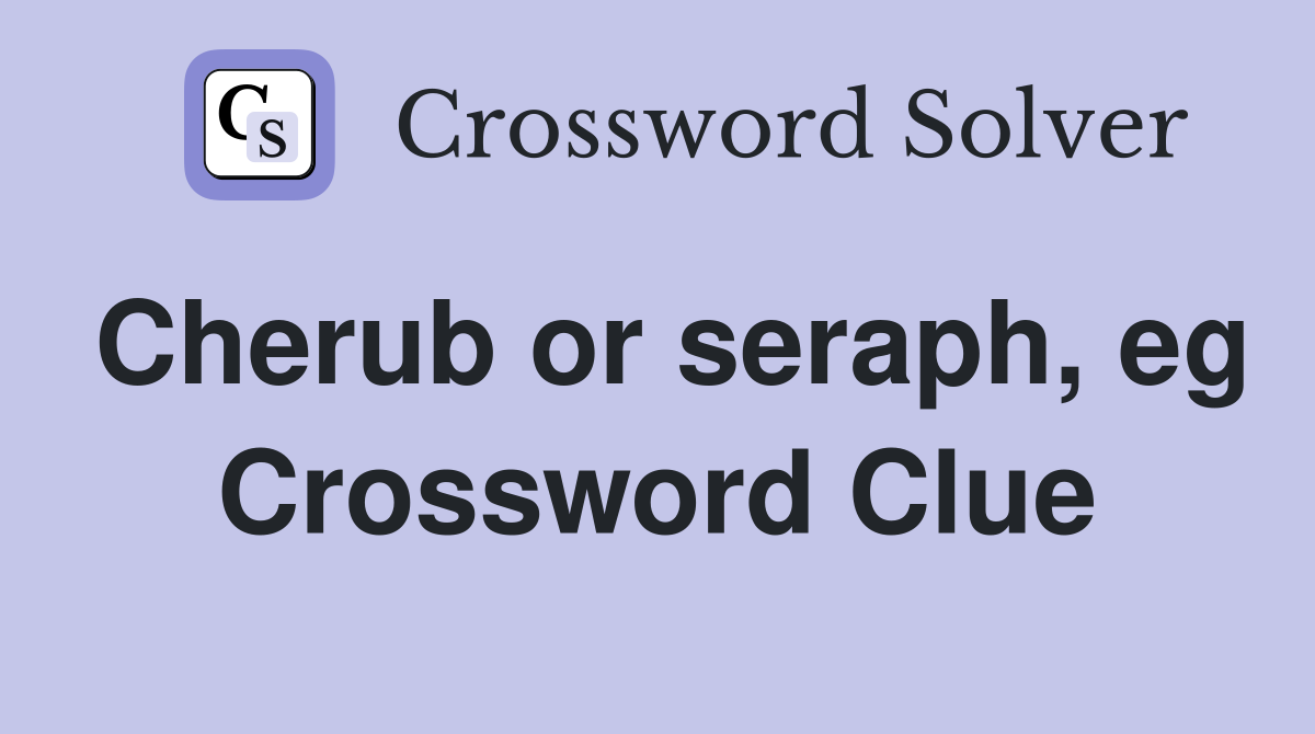 Cherub or seraph, eg Crossword Clue