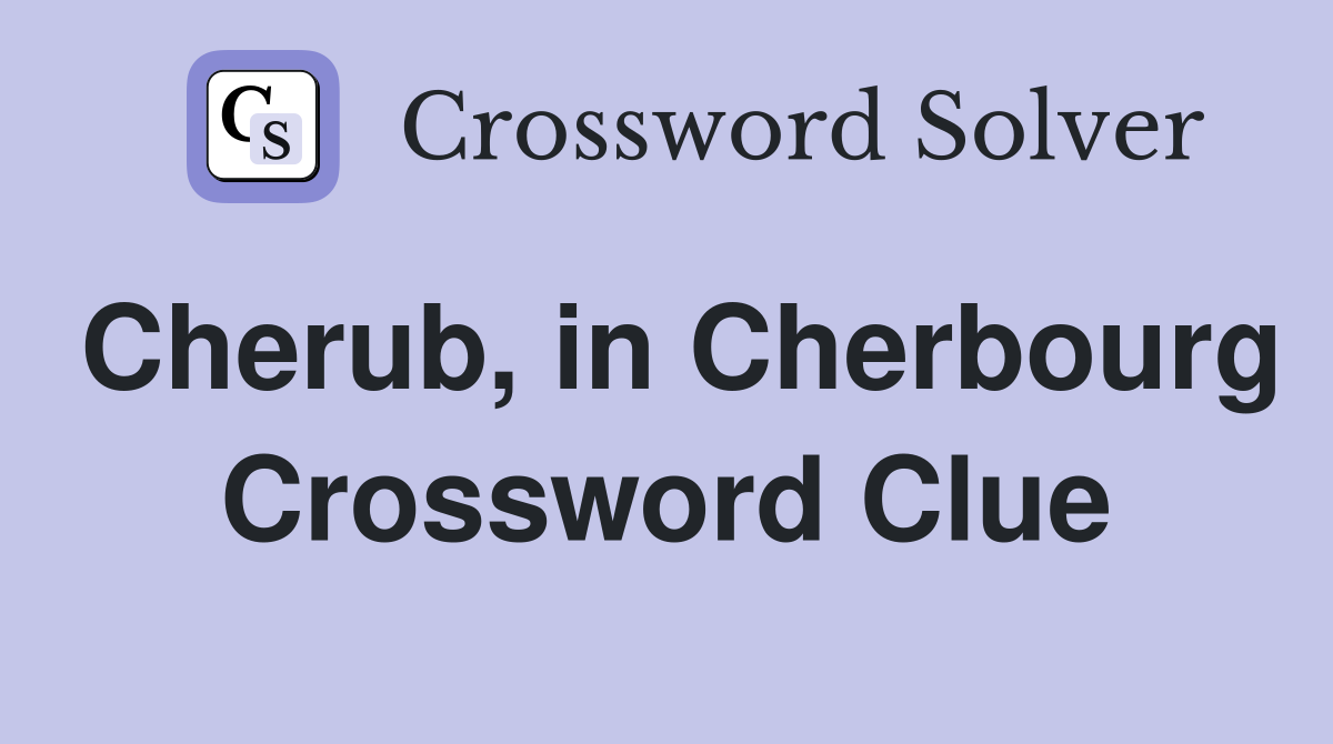 Cherub, in Cherbourg Crossword Clue