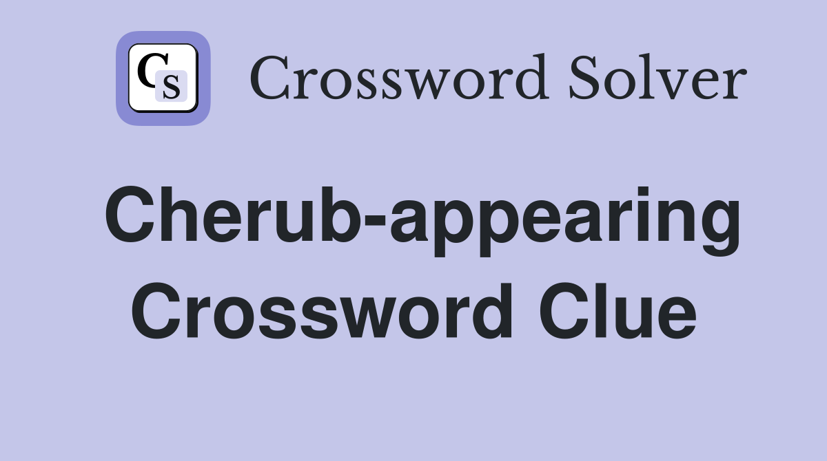 Cherub-appearing Crossword Clue