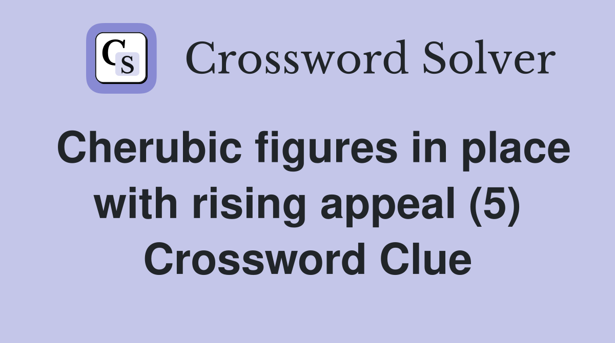 Cherubic figures in place with rising appeal (5) Crossword Clue