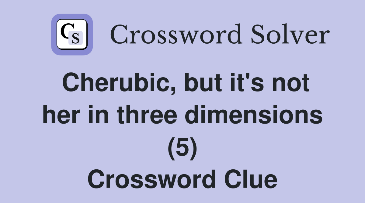 Cherubic, but it's not her in three dimensions (5) Crossword Clue