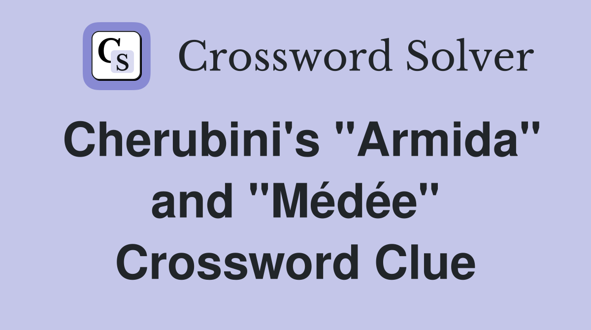Cherubini's "Armida" and "Médée" Crossword Clue