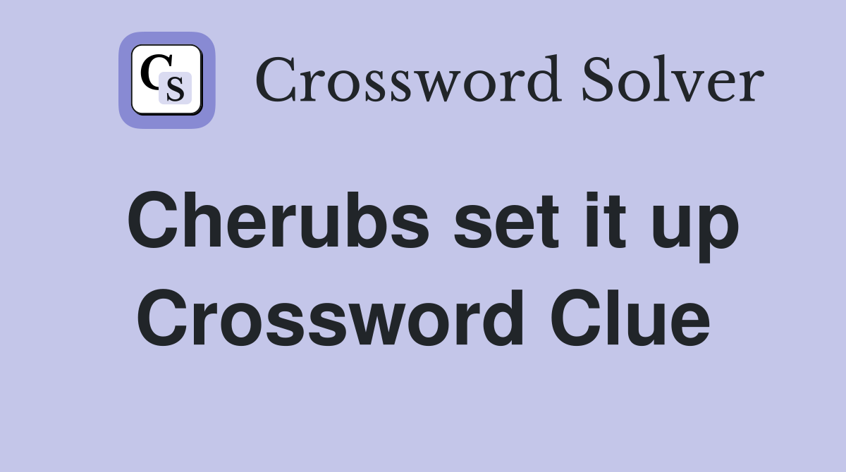 Cherubs set it up Crossword Clue