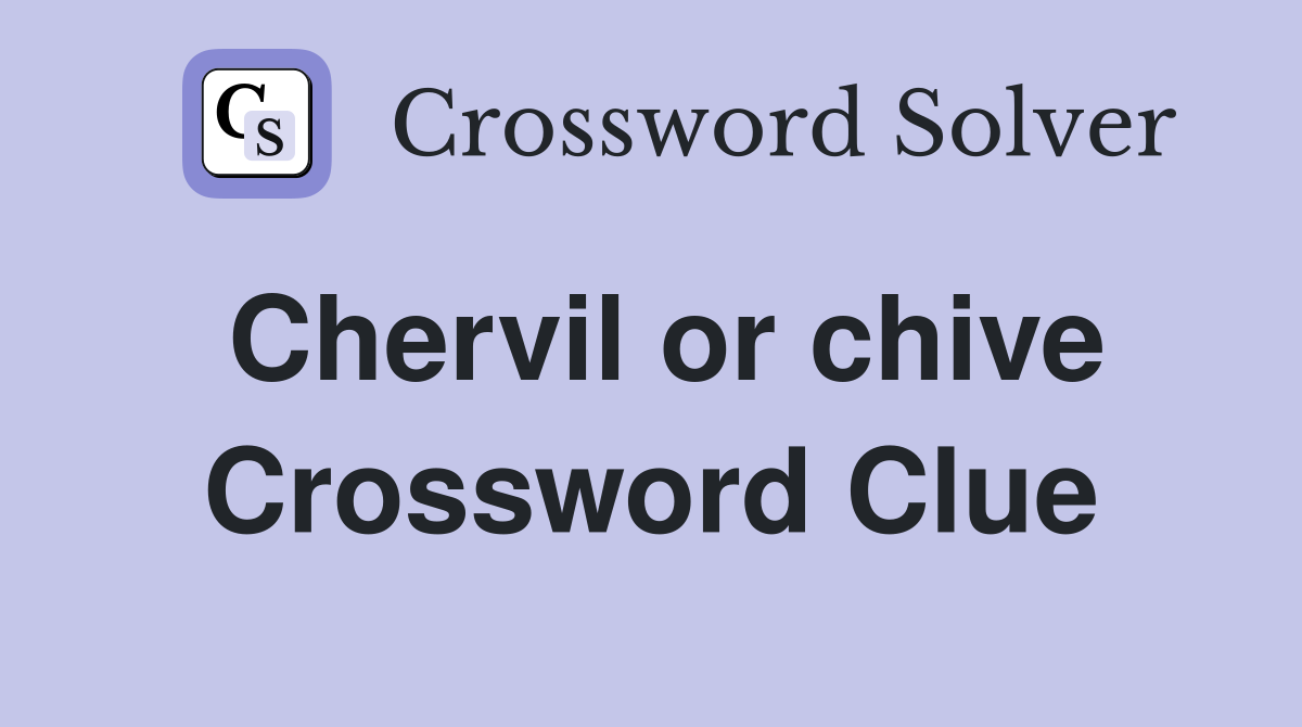Chervil or chive Crossword Clue
