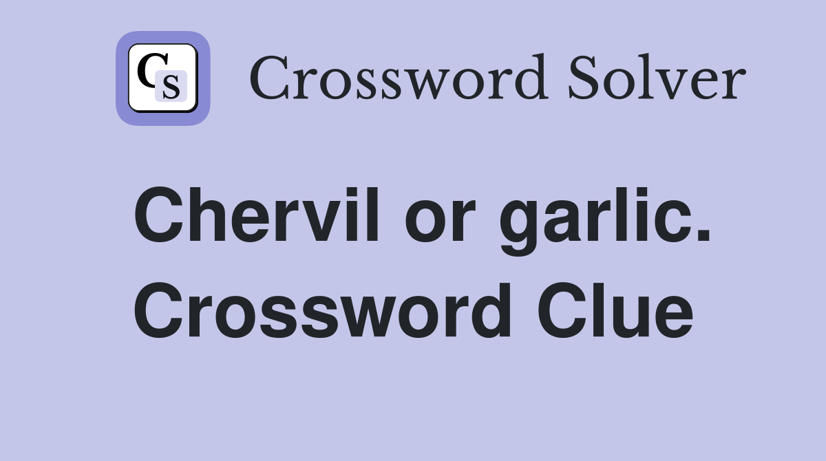 Chervil or garlic. Crossword Clue