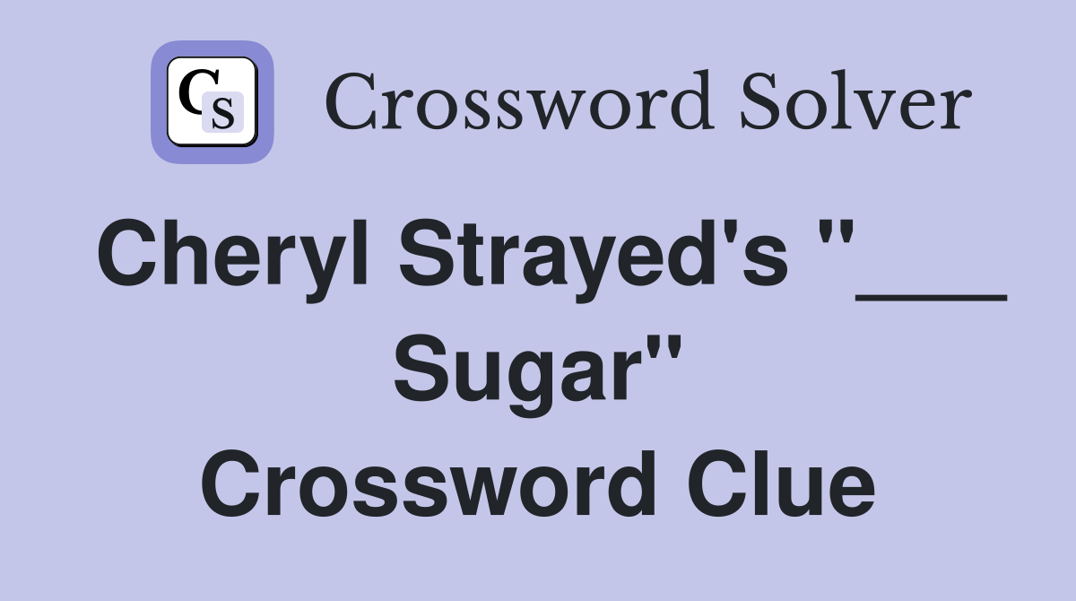 Cheryl Strayed's "___ Sugar" Crossword Clue