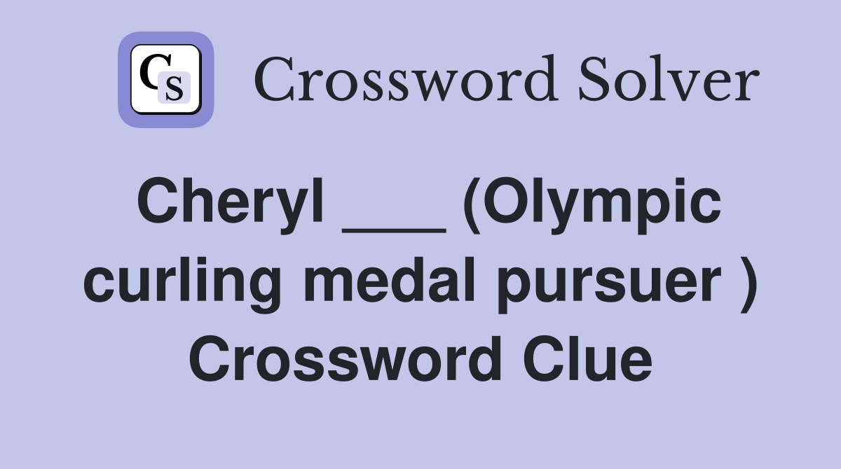 Cheryl ___ (Olympic curling medal pursuer ) Crossword Clue