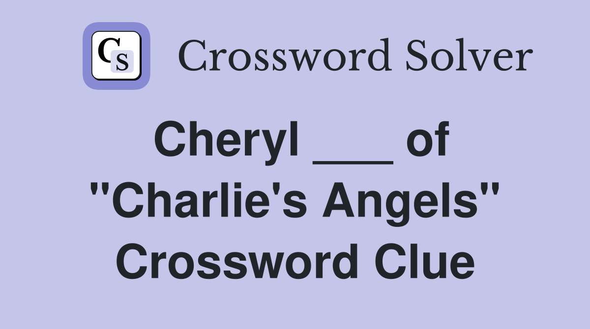 Cheryl ___ of "Charlie's Angels" Crossword Clue