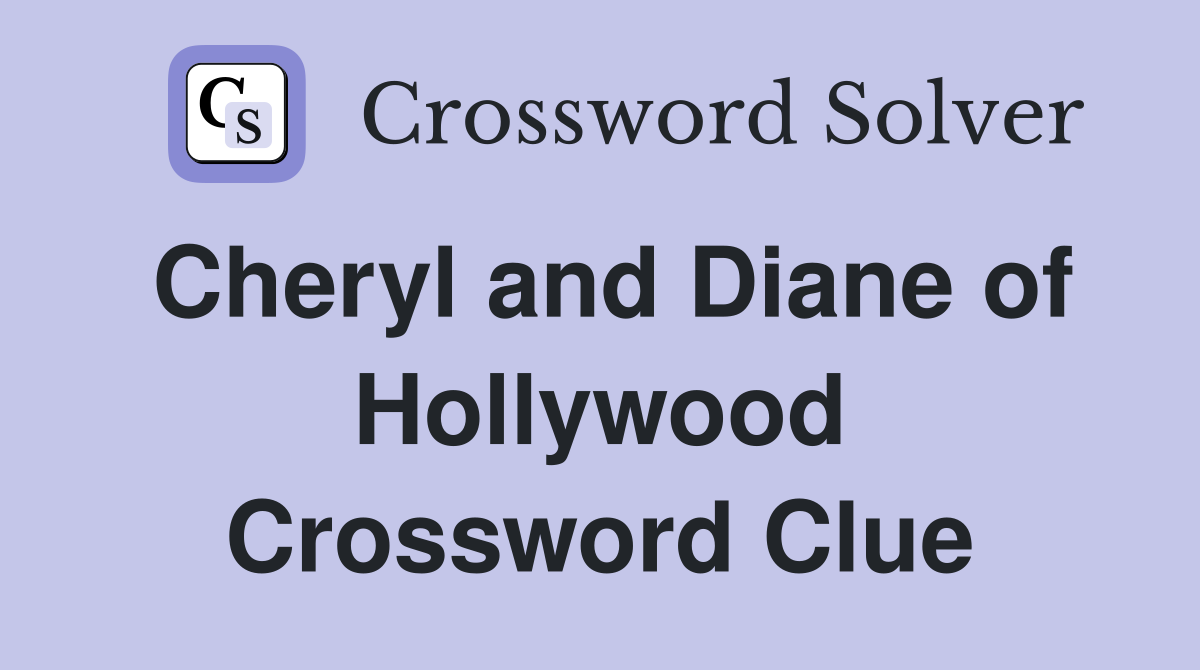 Cheryl and Diane of Hollywood Crossword Clue