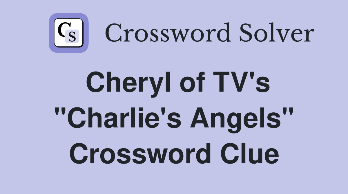 Cheryl of TV's "Charlie's Angels" Crossword Clue