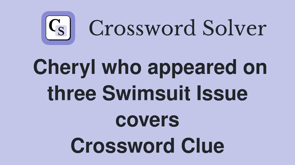 Cheryl who appeared on three Swimsuit Issue covers Crossword Clue