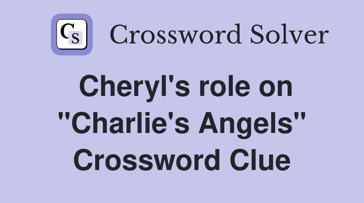 Cheryl's role on "Charlie's Angels" Crossword Clue