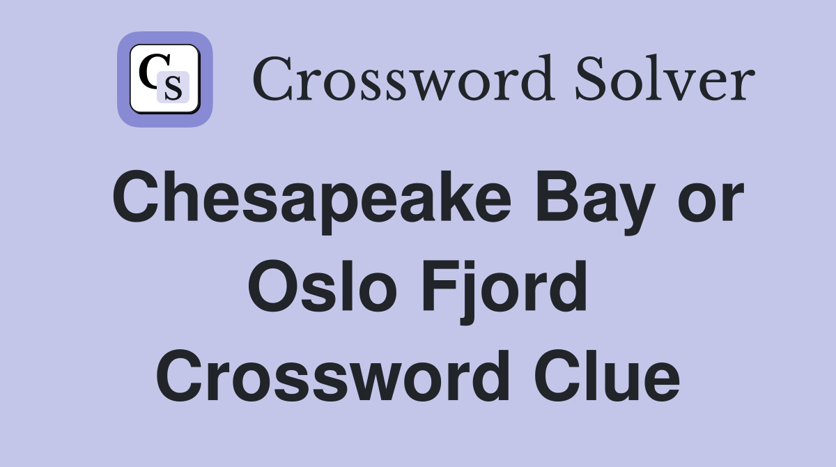 Chesapeake Bay or Oslo Fjord Crossword Clue
