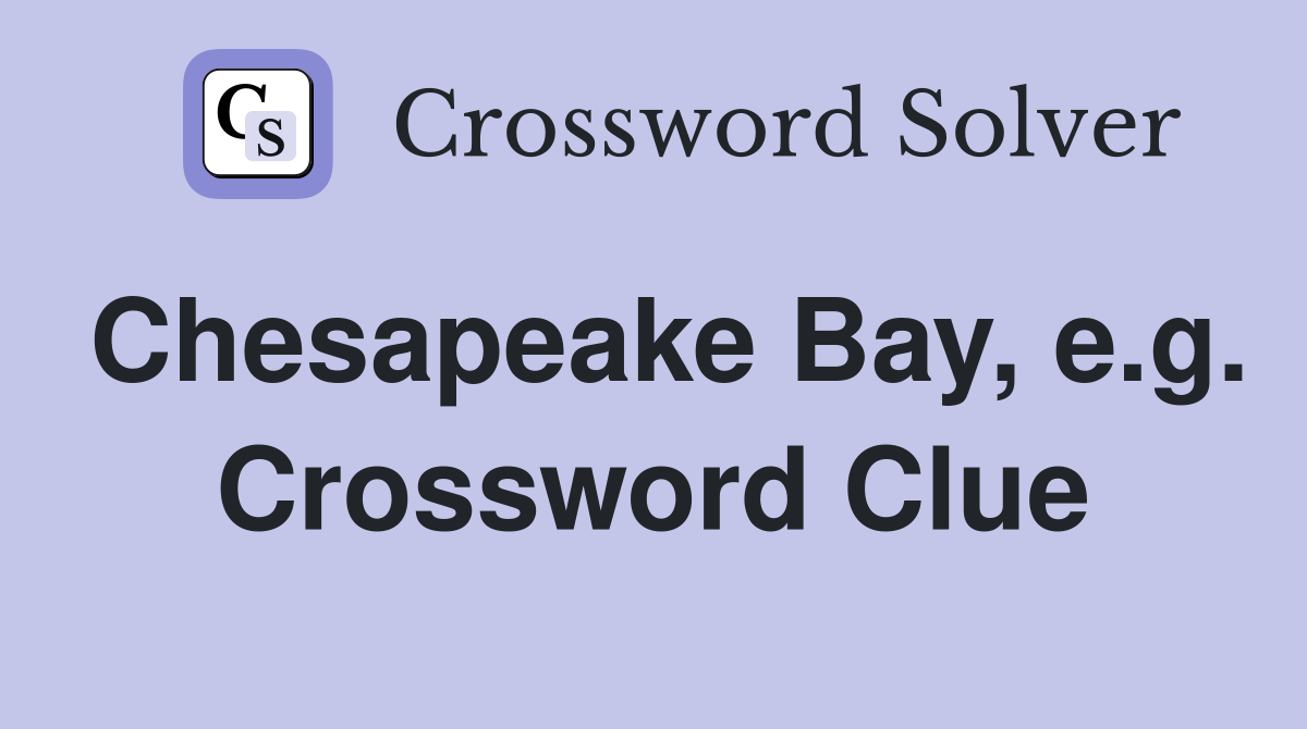 Chesapeake Bay, e.g. Crossword Clue