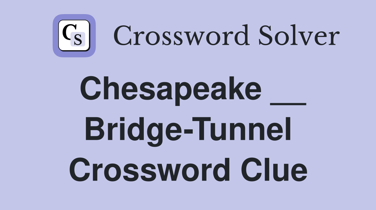 Chesapeake __ Bridge-Tunnel Crossword Clue
