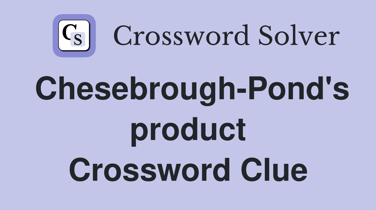 Chesebrough-Pond's product Crossword Clue