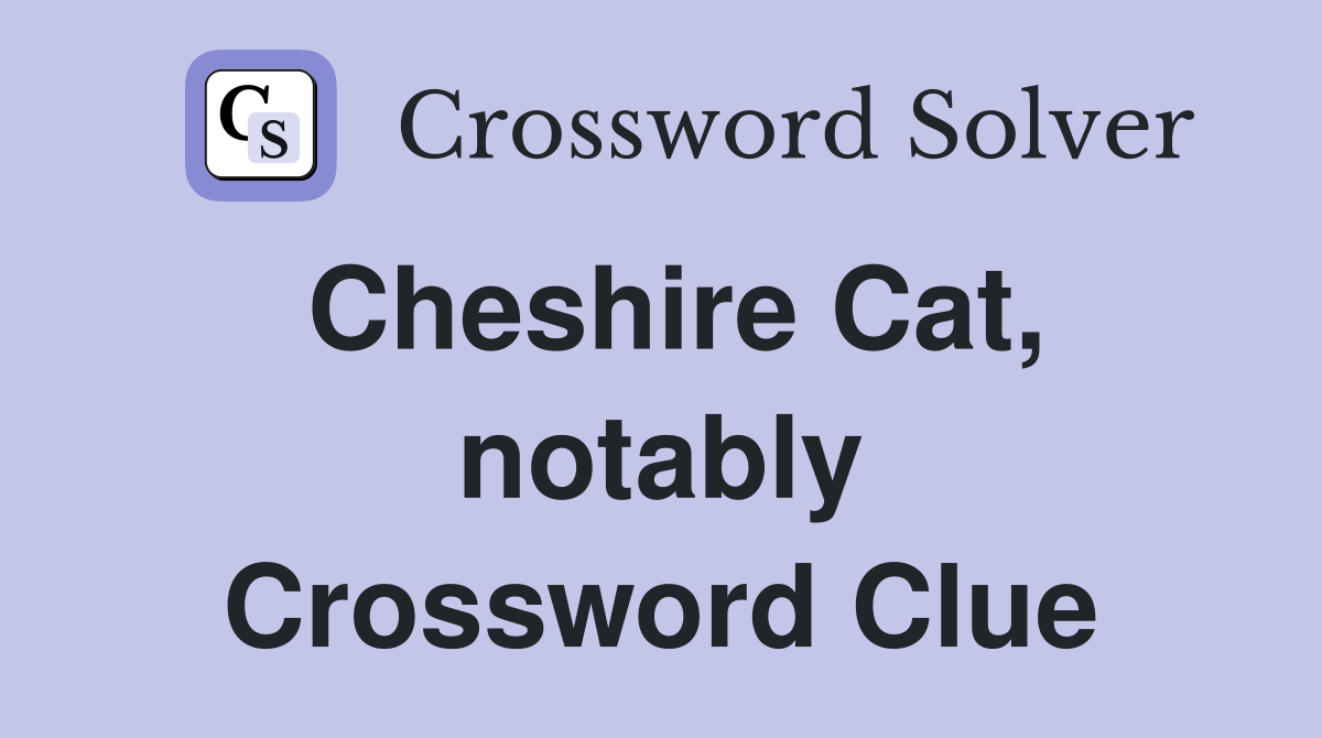 Cheshire Cat, notably Crossword Clue