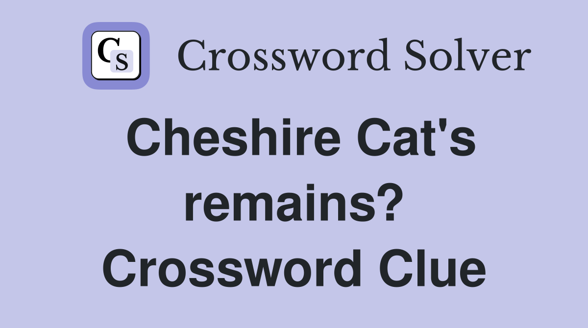 Cheshire Cat's remains? Crossword Clue