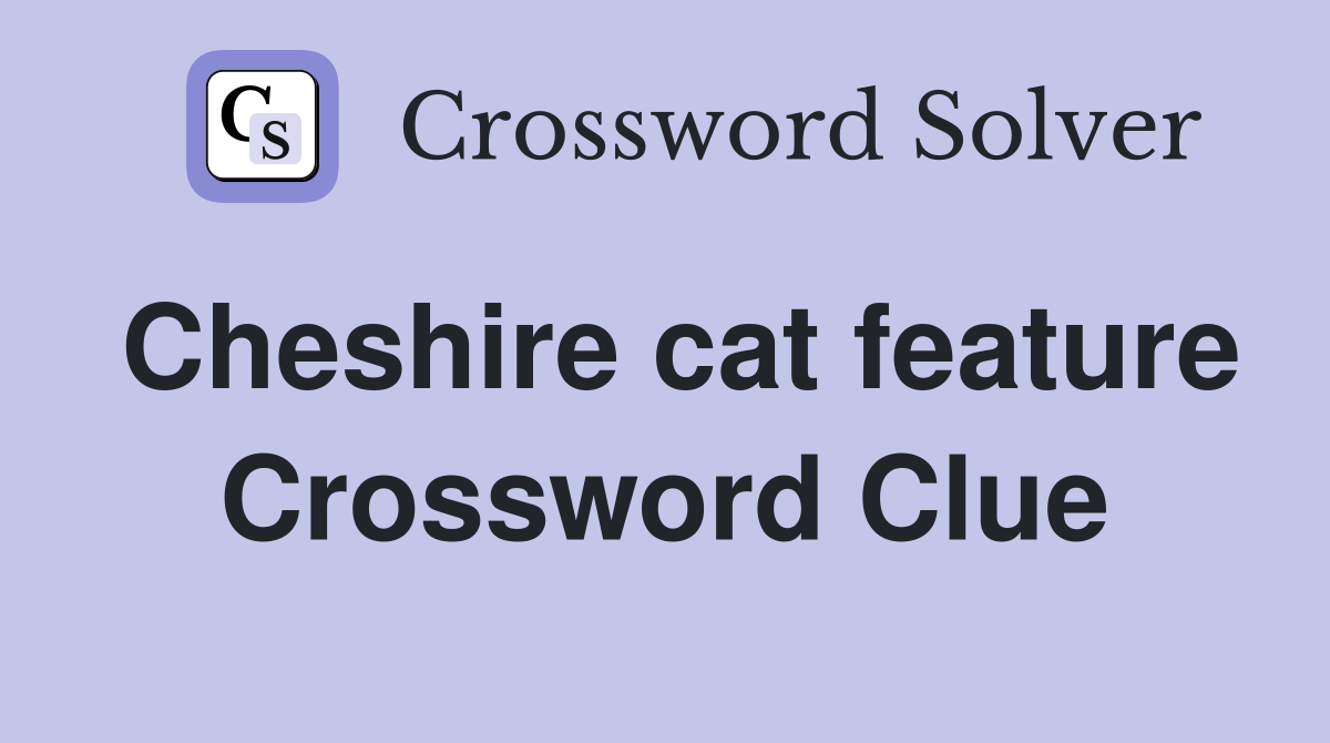Cheshire cat feature Crossword Clue