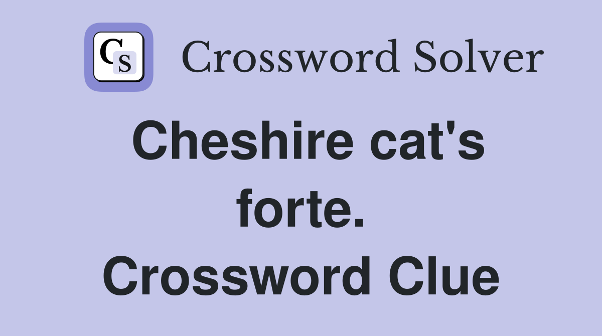 Cheshire cat's forte. Crossword Clue