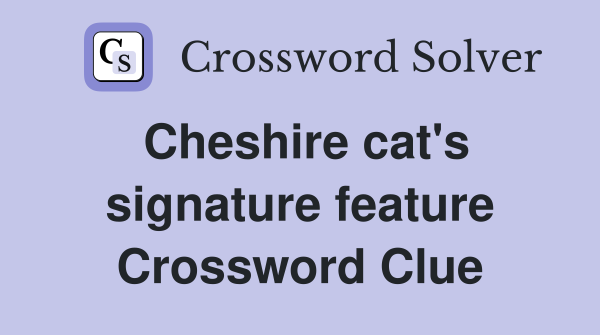 Cheshire cat's signature feature Crossword Clue