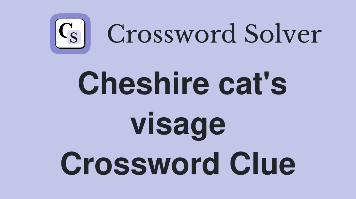 Cheshire cat's visage Crossword Clue